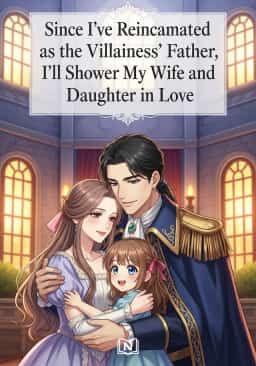 Since I’ve Reincarnated as the Villainess’ Father, I’ll Shower My Wife and Daughter in Love novel cover